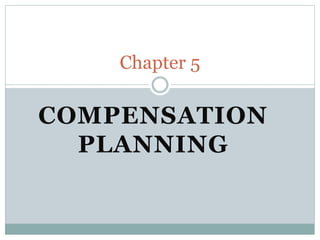 COMPENSATION
PLANNING
Chapter 5
 