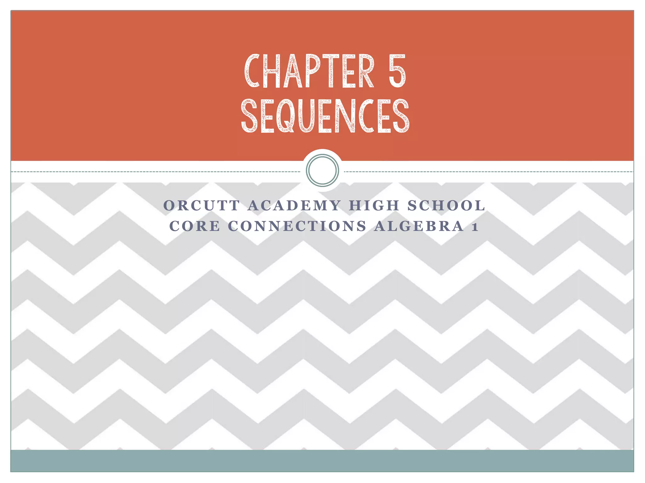 O R C U T T A C A D E M Y H I G H S C H O O L
C O R E C O N N E C T I O N S A L G E B R A 1
Chapter 5
Sequences
 
