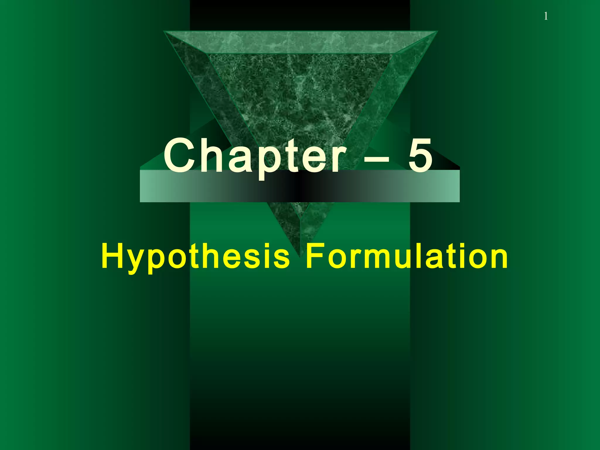 1
Chapter – 5
Hypothesis Formulation
 