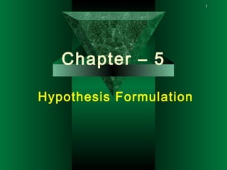 1
Chapter – 5
Hypothesis Formulation
 