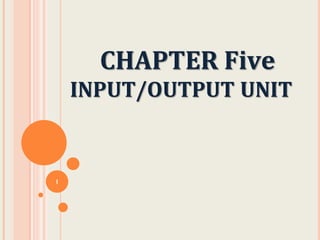 CHAPTER Five
INPUT/OUTPUT UNIT
1
 