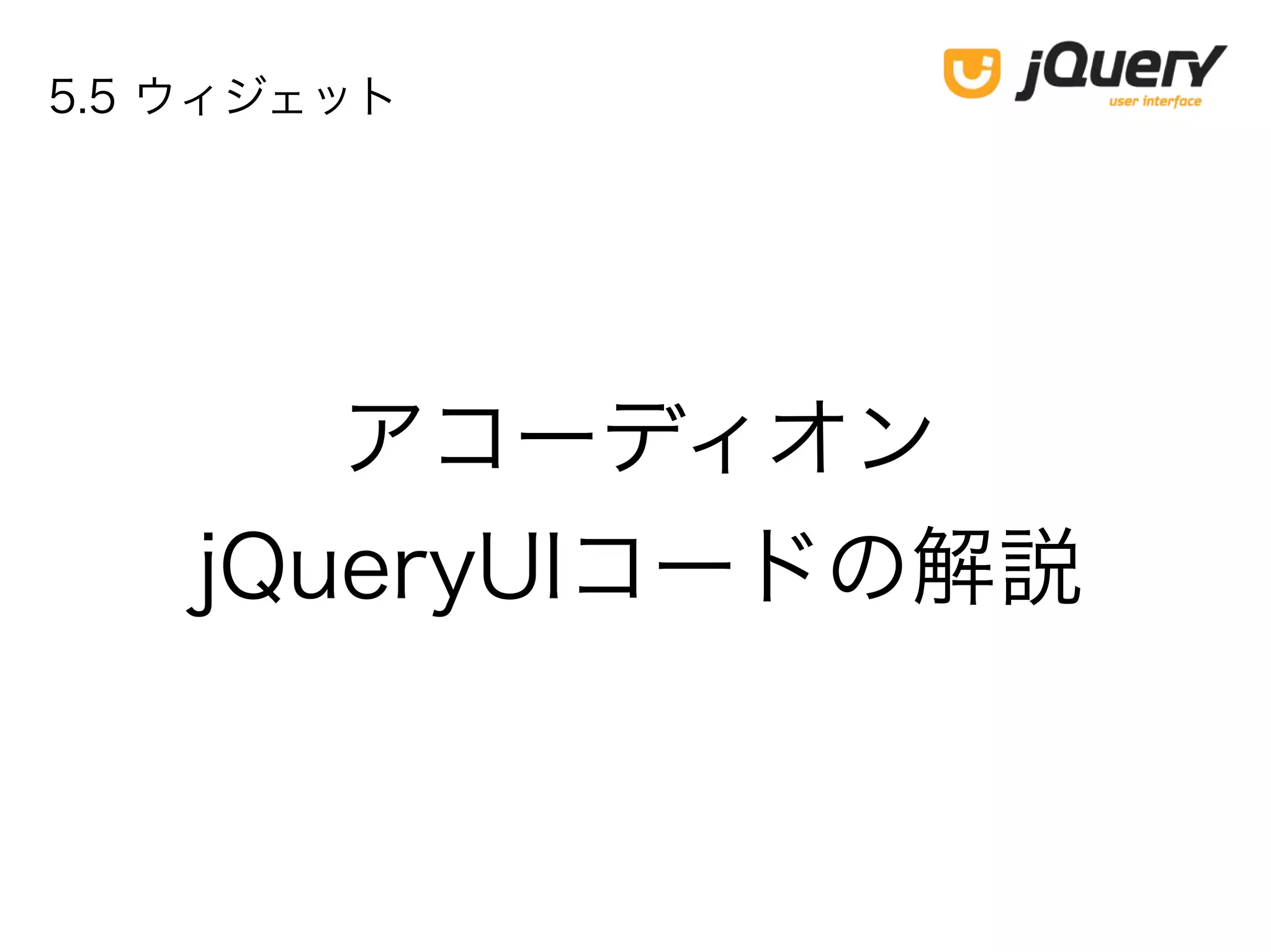 アコーディオン
jQueryUIコードの解説
5.5 ウィジェット
 