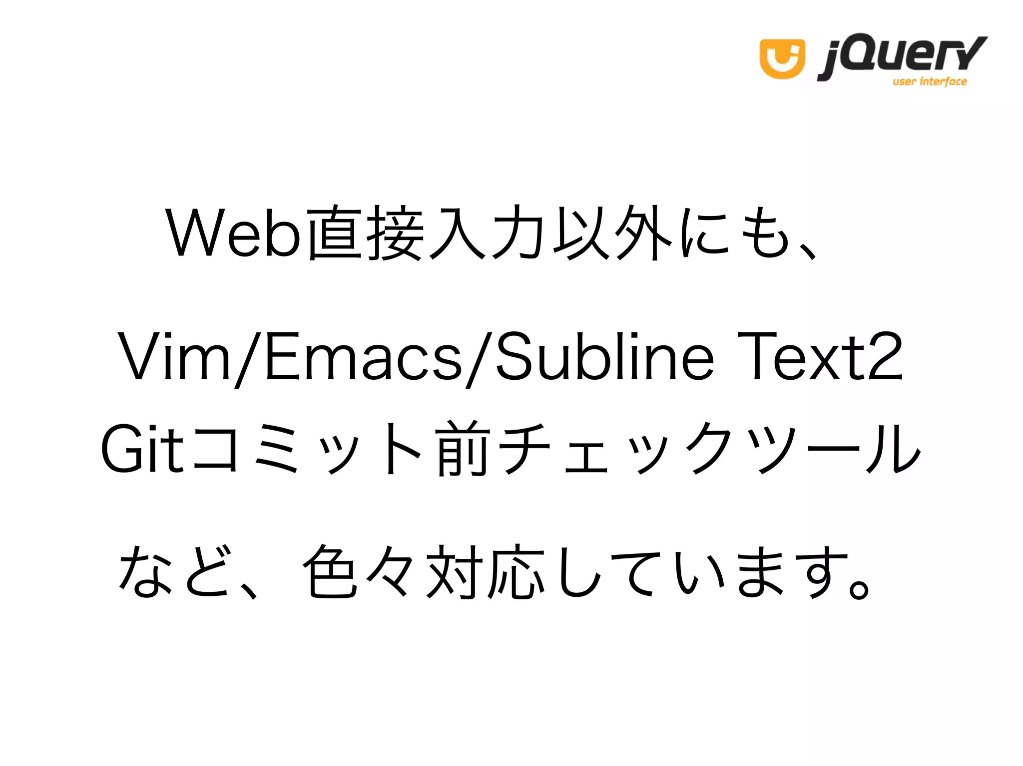 Web直接入力以外にも、
Vim/Emacs/Subline Text2
Gitコミット前チェックツール
など、色々対応しています。
 