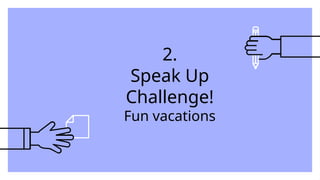 2.
Speak Up
Challenge!
Fun vacations
 