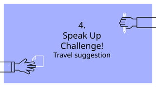 4.
Speak Up
Challenge!
Travel suggestion
 