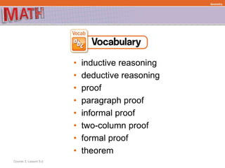 • inductive reasoning
• deductive reasoning
• proof
• paragraph proof
• informal proof
• two-column proof
• formal proof
• theorem
Course 3, Lesson 5-2
Geometry
 