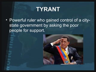 TYRANT Powerful ruler who gained control of a city-state government by asking the poor people for support.