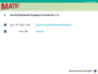 1
Need Another Example?
2
Step-by-Step Example
2. Use the Distributive Property to rewrite 4(x + 7).
Expand using the Distributive Property.
Simplify.
4(x + 7) = 4(x) + 4(7)
= 4x + 28
 