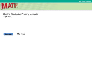 Answer
Need Another Example?
Use the Distributive Property to rewrite
11(x + 5).
11x + 55
 