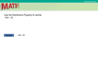 Answer
Need Another Example?
Use the Distributive Property to rewrite
–3(x – 2).
–3x + 6
 