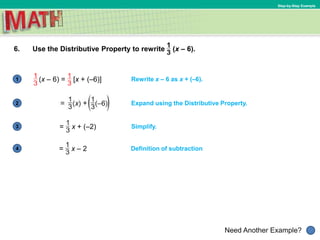 1
Need Another Example?
2
3
4
Step-by-Step Example
6. Use the Distributive Property to rewrite (x – 6).
Rewrite x – 6 as x + (–6).
Expand using the Distributive Property.
(x – 6) = [x + (–6)]
= x + (–2) Simplify.
= x – 2 Definition of subtraction
 