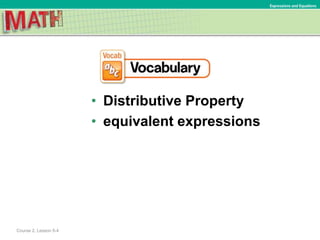Course 2, Lesson 5-4
Expressions and Equations
• Distributive Property
• equivalent expressions
 