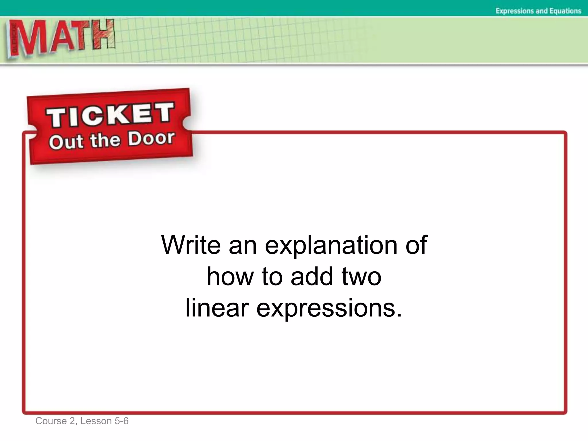 Write an explanation of
how to add two
linear expressions.
Ratios and Proportional RelationshipsExpressions and Equations
Course 2, Lesson 5-6
 