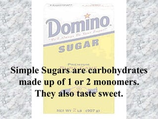 Simple Sugars are carbohydrates
made up of 1 or 2 monomers.
They also taste sweet.
 