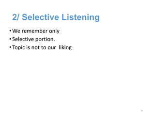2/ Selective Listening
•We remember only
•Selective portion.
•Topic is not to our liking
15
 