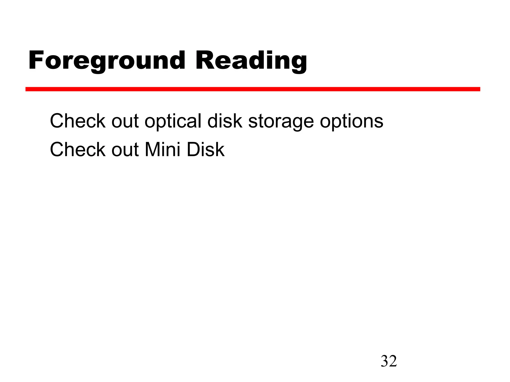 Foreground Reading

 Check out optical disk storage options
 Check out Mini Disk




                                      32
 