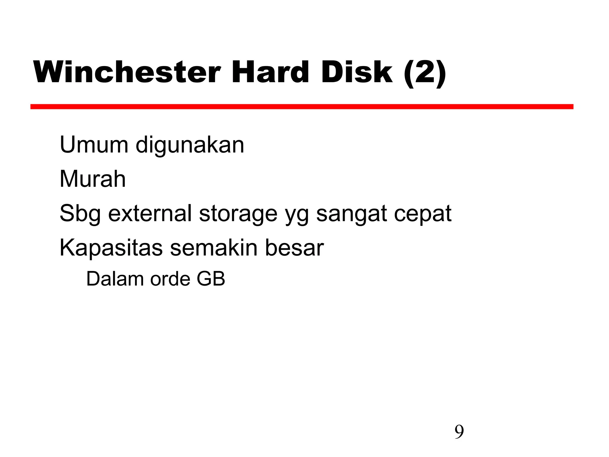 Winchester Hard Disk (2)

 Umum digunakan
 Murah
 Sbg external storage yg sangat cepat
 Kapasitas semakin besar
   Dalam orde GB




                                        9
 