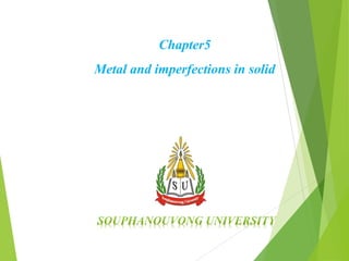 Chapter5
Metal and imperfections in solid
 