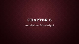 CHAPTER 5
Antebellum Mississippi
 