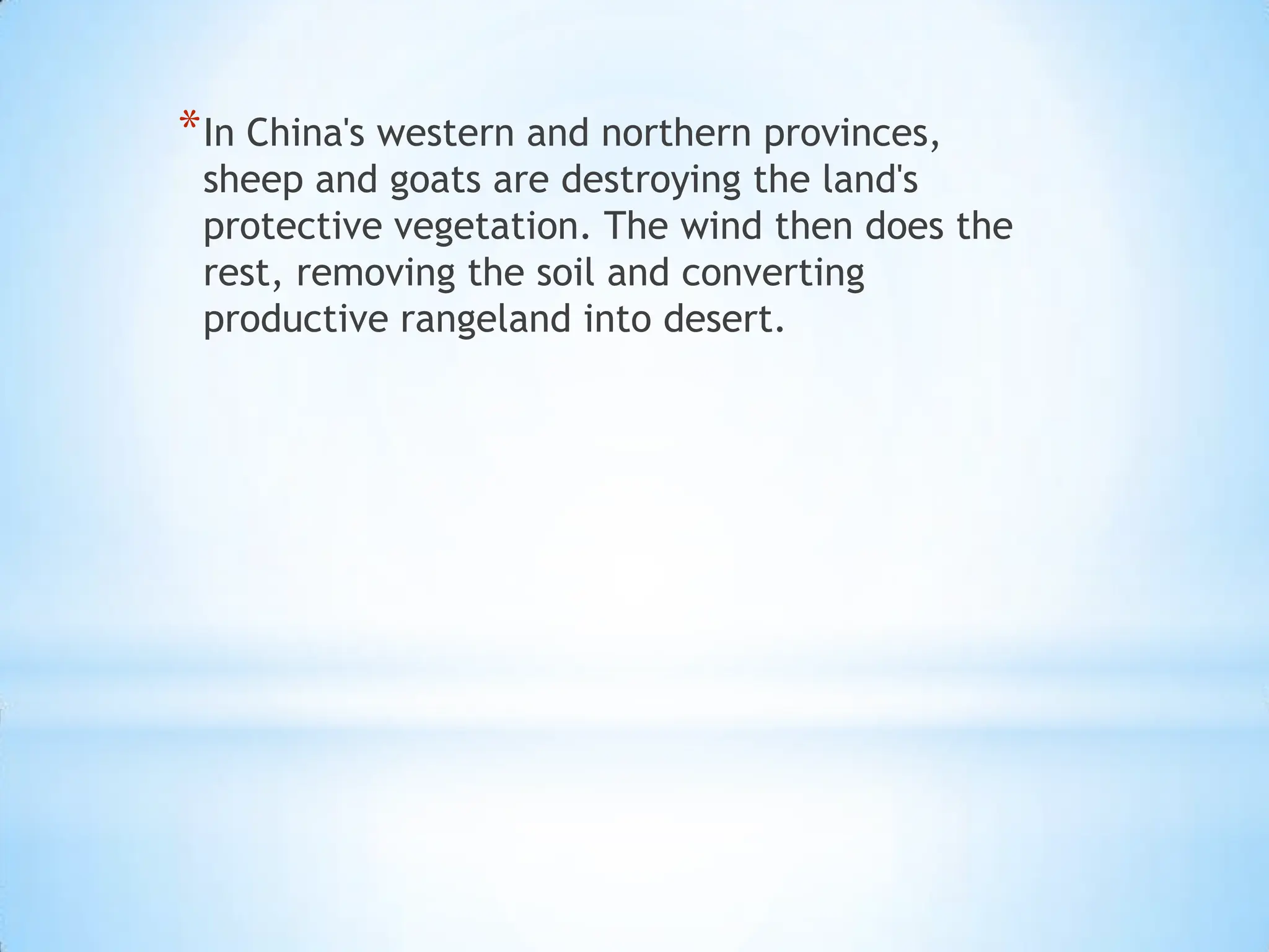 In China's western and northern provinces, sheep and goats are destroying the land's protective vegetation. The wind then does the rest, removing the soil and converting productive rangeland into desert.