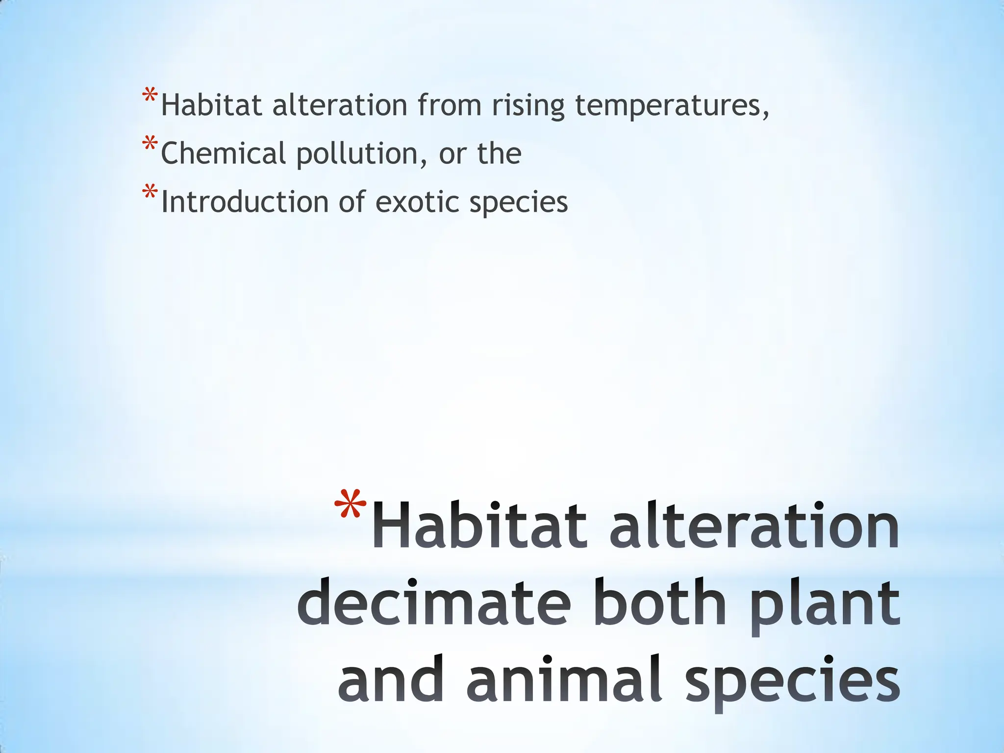Habitat alteration decimate both plant and animal speciesHabitat alteration from rising temperatures, Chemical pollution, or the Introduction of exotic species 