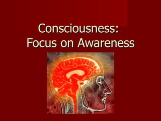 Consciousness:  Focus on Awareness 