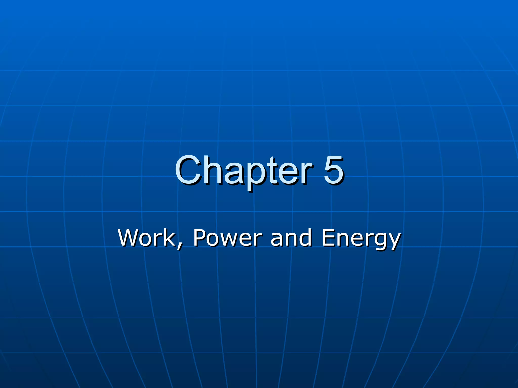 Chapter 5 Work, Power and Energy 