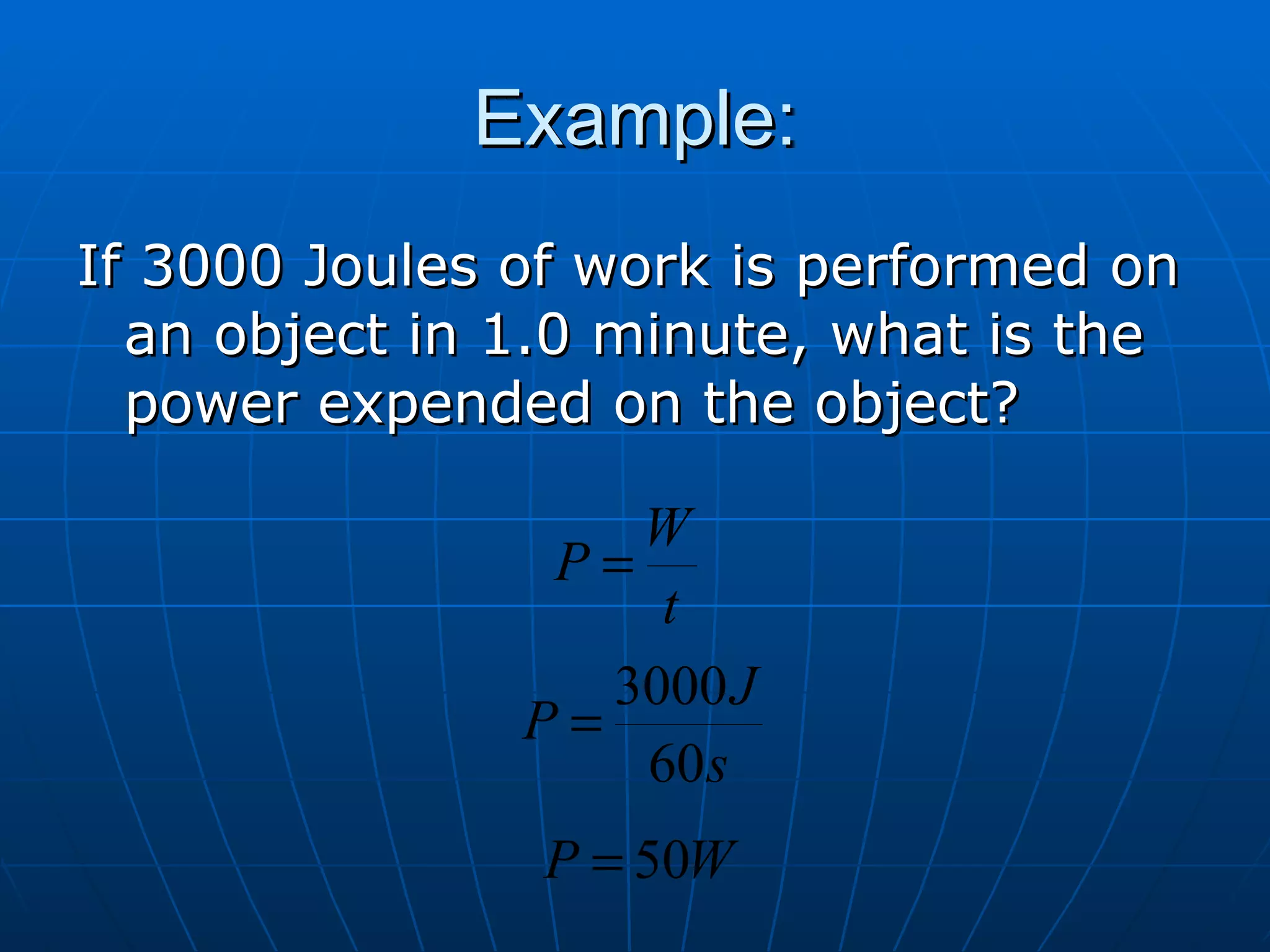 Example: If 3000 Joules of work is performed on an object in 1.0 minute, what is the power expended on the object? 