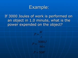 Example: If 3000 Joules of work is performed on an object in 1.0 minute, what is the power expended on the object? 