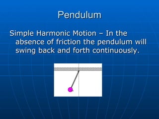 Pendulum Simple Harmonic Motion – In the absence of friction the pendulum will swing back and forth continuously. 