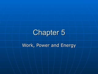 Chapter 5 Work, Power and Energy 