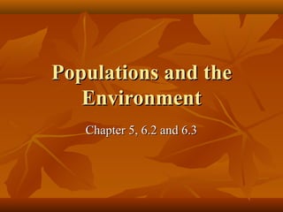 Populations and the
Environment
Chapter 5, 6.2 and 6.3

 