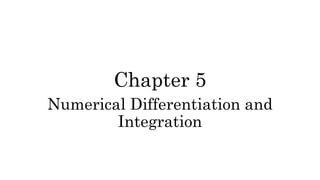 Chapter 5
Numerical Differentiation and
Integration
 