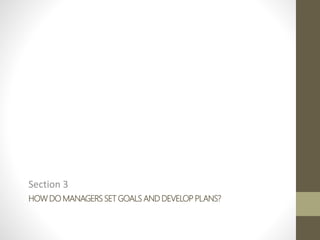 HOW DO MANAGERS SET GOALS AND DEVELOP PLANS?
Section 3
 