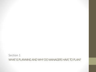 WHAT IS PLANNING AND WHY DO MANAGERS HAVE TO PLAN?
Section 1
 