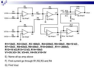 R1=12kΩ , R2=33kΩ , R3 =80kΩ , R4=220kΩ, R5=30kΩ , R6=10 kΩ ,  R7=12kΩ , R8=63kΩ,  R9=20k Ω  , R10=240k Ω  , R11= 200k Ω, R12=10 kΩ,R13=12 kΩ, R14=10kΩ V1=3V,V2= 5V, V3=4V, V4=5V,V10=3V Name all op amp above Find current go through R1,R2,R3 and R4 Find Vout 