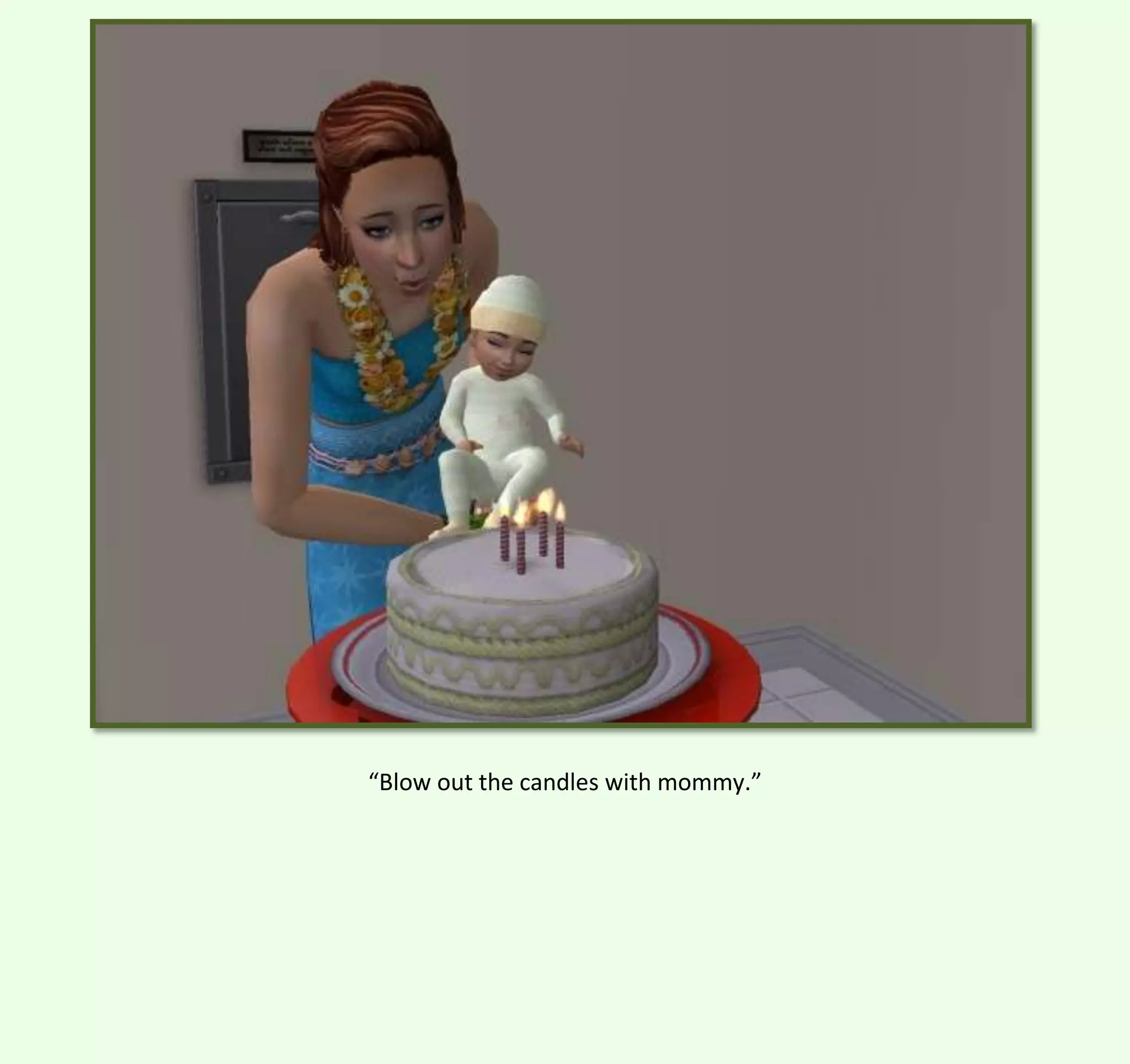 “Blow out the candles with mommy.”

 