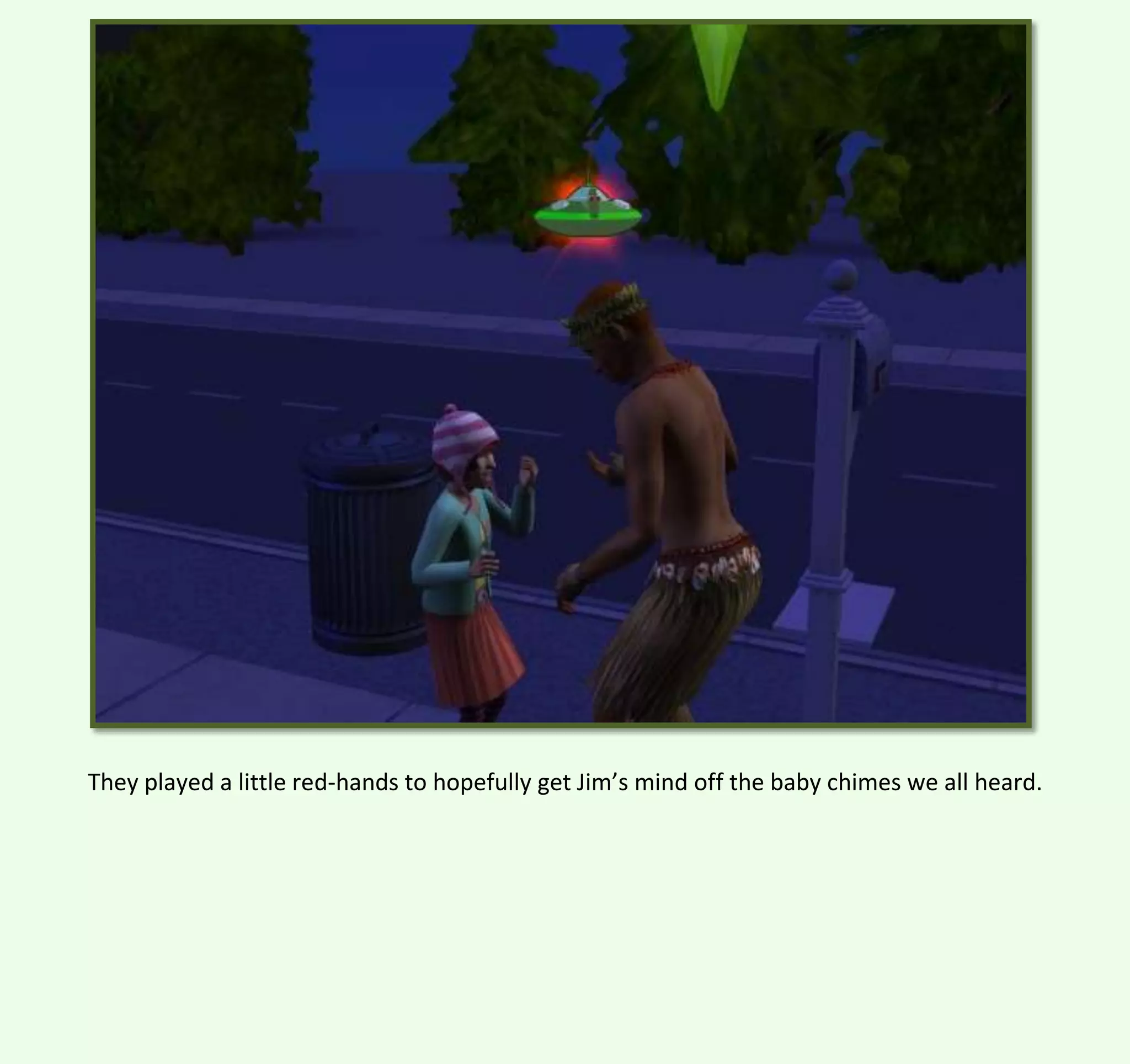 They played a little red-hands to hopefully get Jim’s mind off the baby chimes we all heard.

 