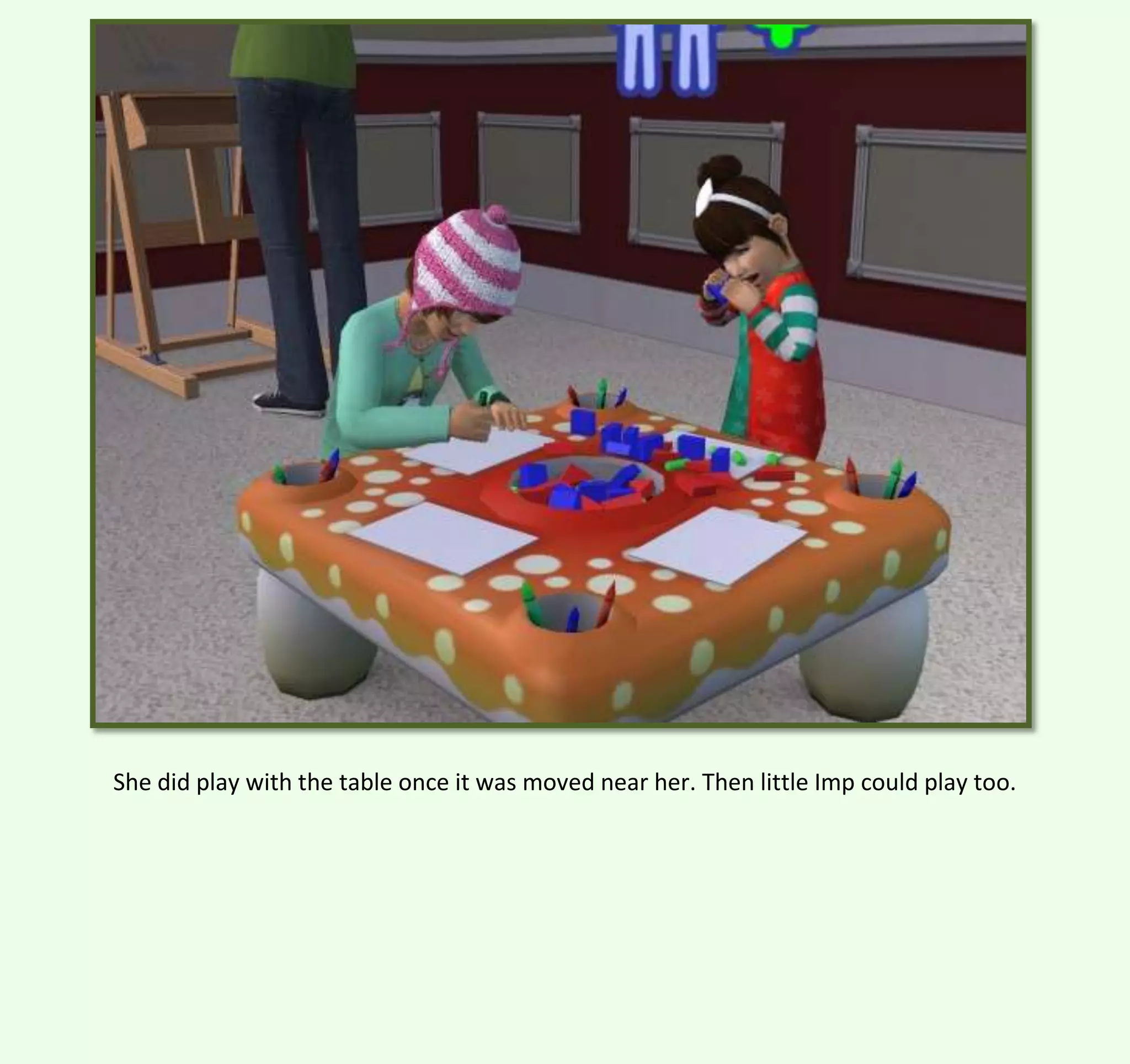 She did play with the table once it was moved near her. Then little Imp could play too.

 