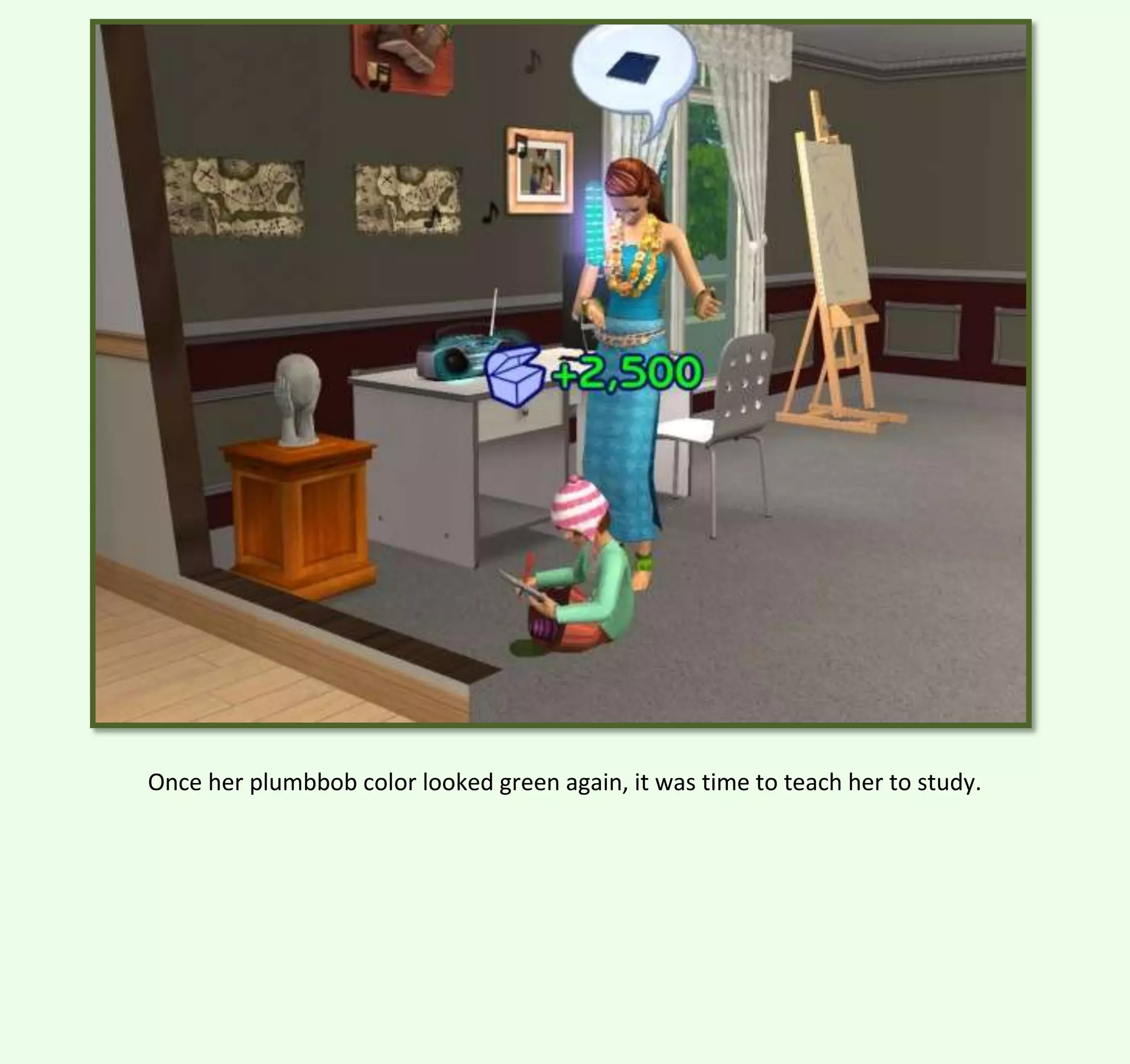 Once her plumbbob color looked green again, it was time to teach her to study.

 