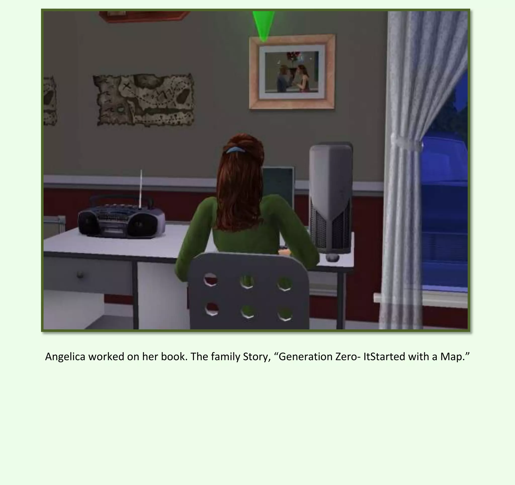 Angelica worked on her book. The family Story, “Generation Zero- ItStarted with a Map.”

 