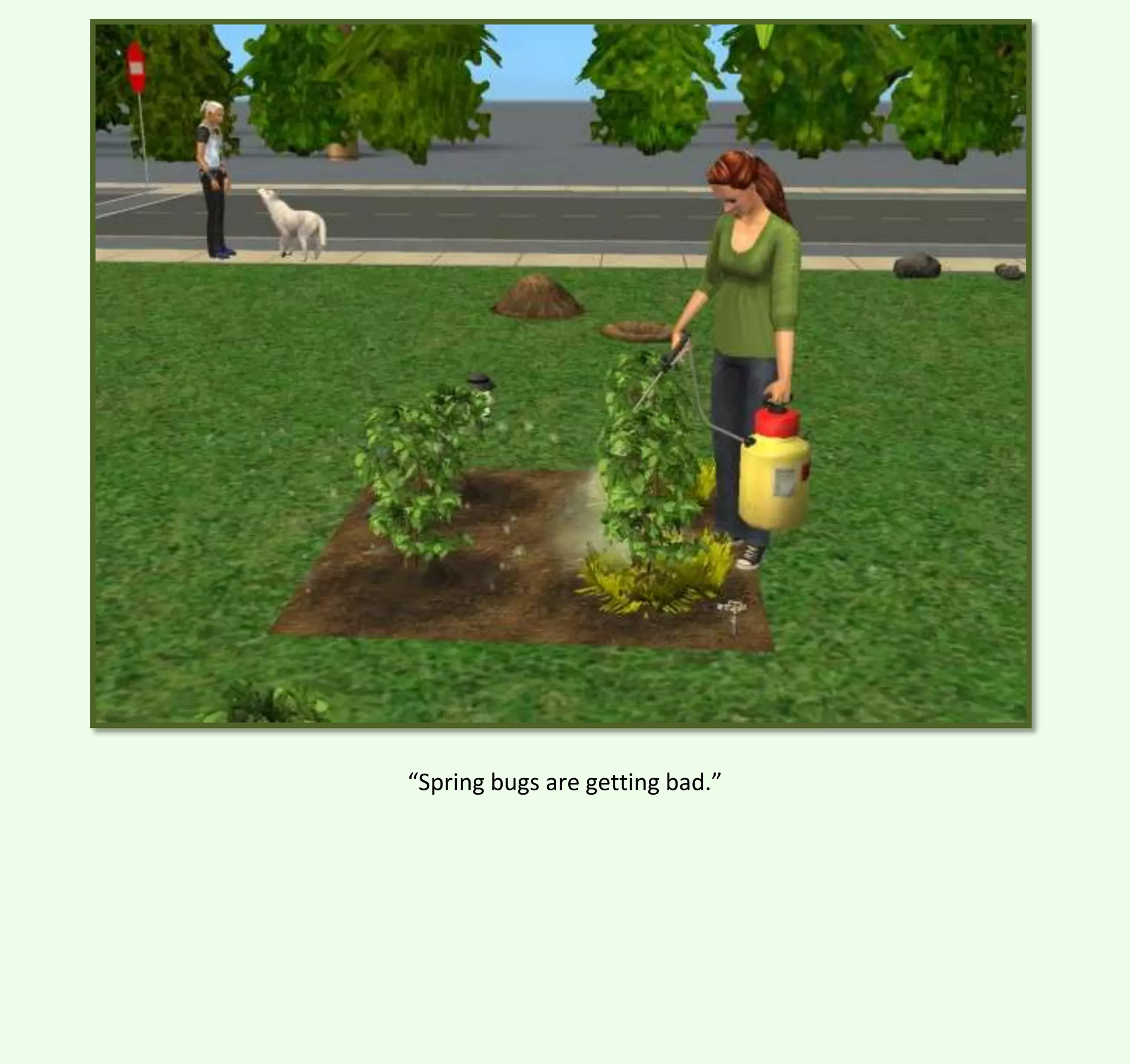 “Spring bugs are getting bad.”

 