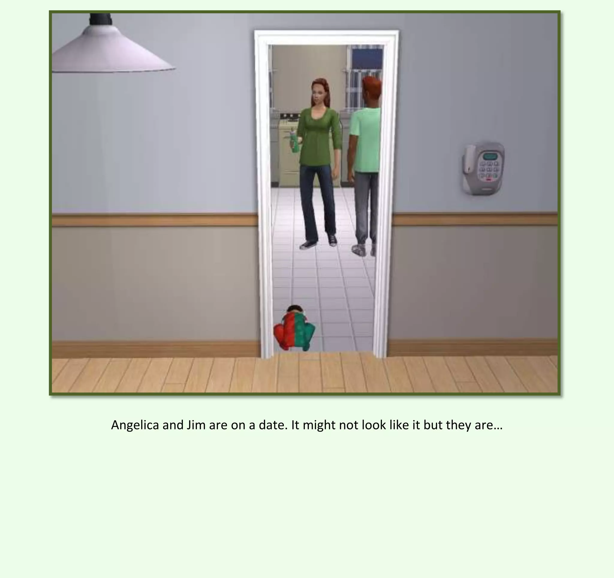 Angelica and Jim are on a date. It might not look like it but they are…

 