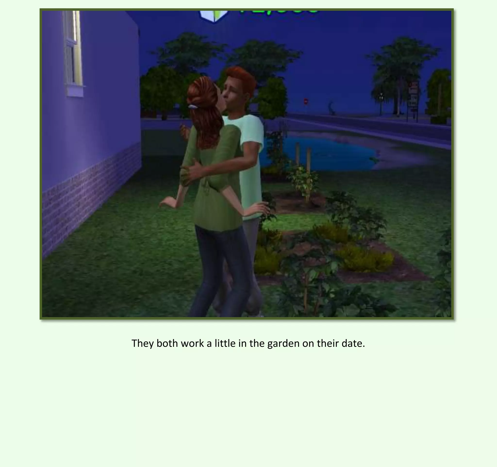 They both work a little in the garden on their date.

 