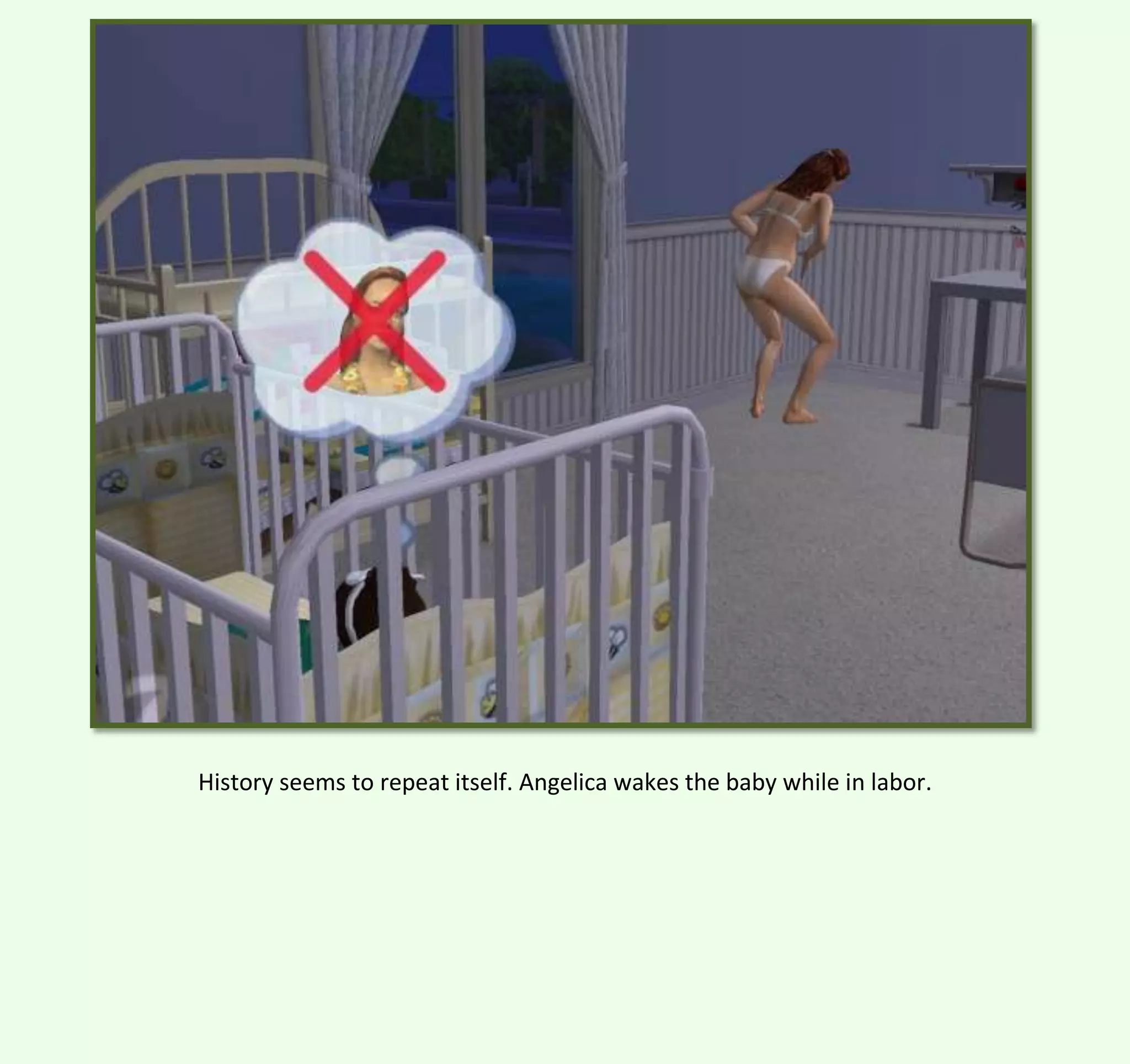 History seems to repeat itself. Angelica wakes the baby while in labor.

 