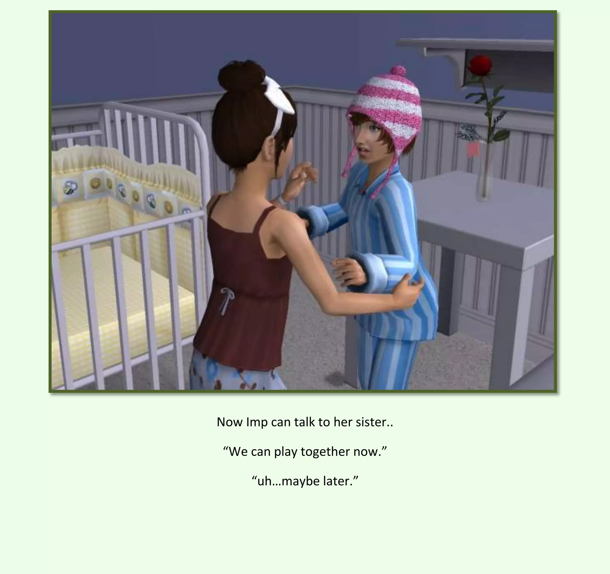 Now Imp can talk to her sister..
“We can play together now.”
“uh…maybe later.”

 