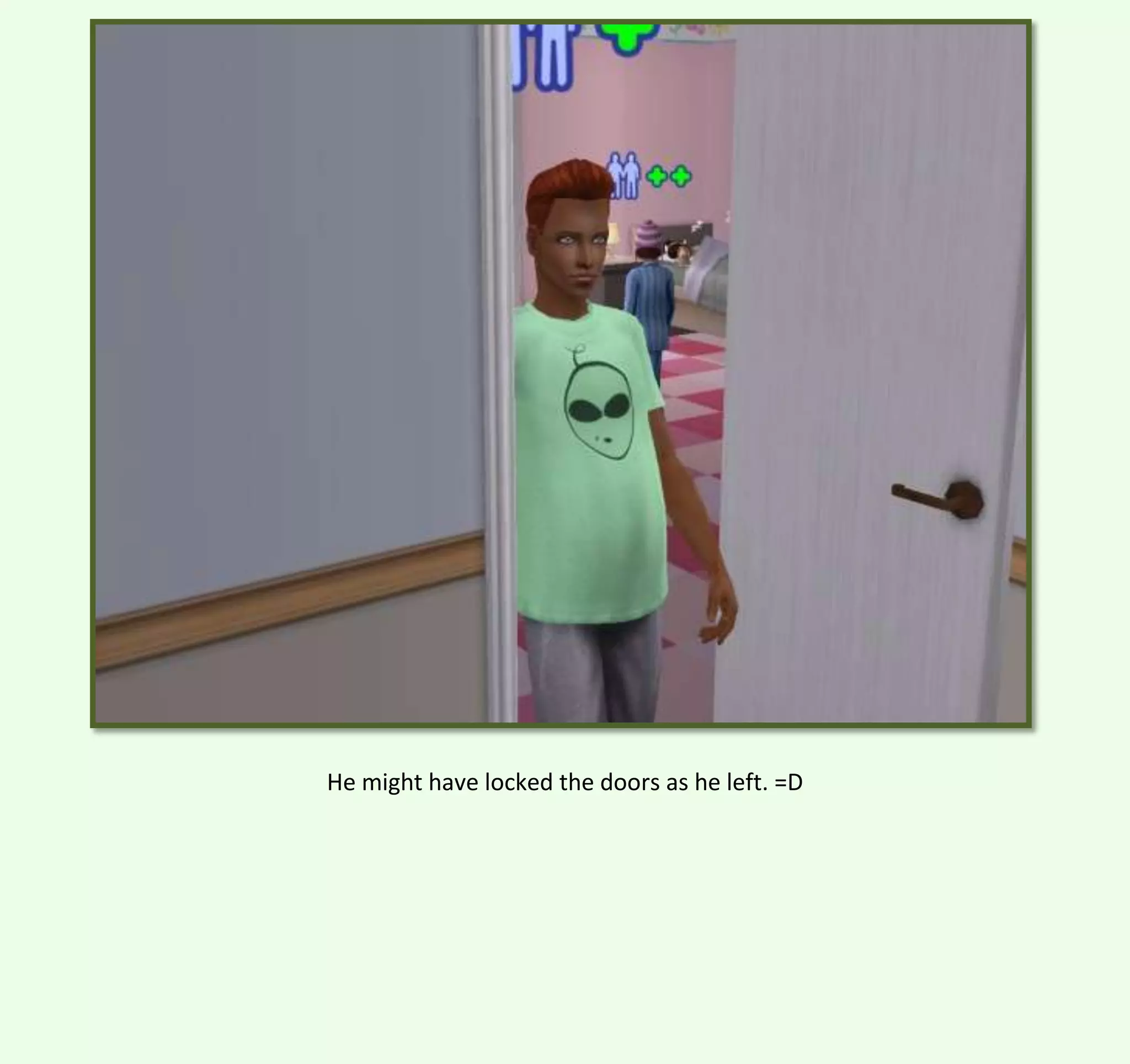 He might have locked the doors as he left. =D

 