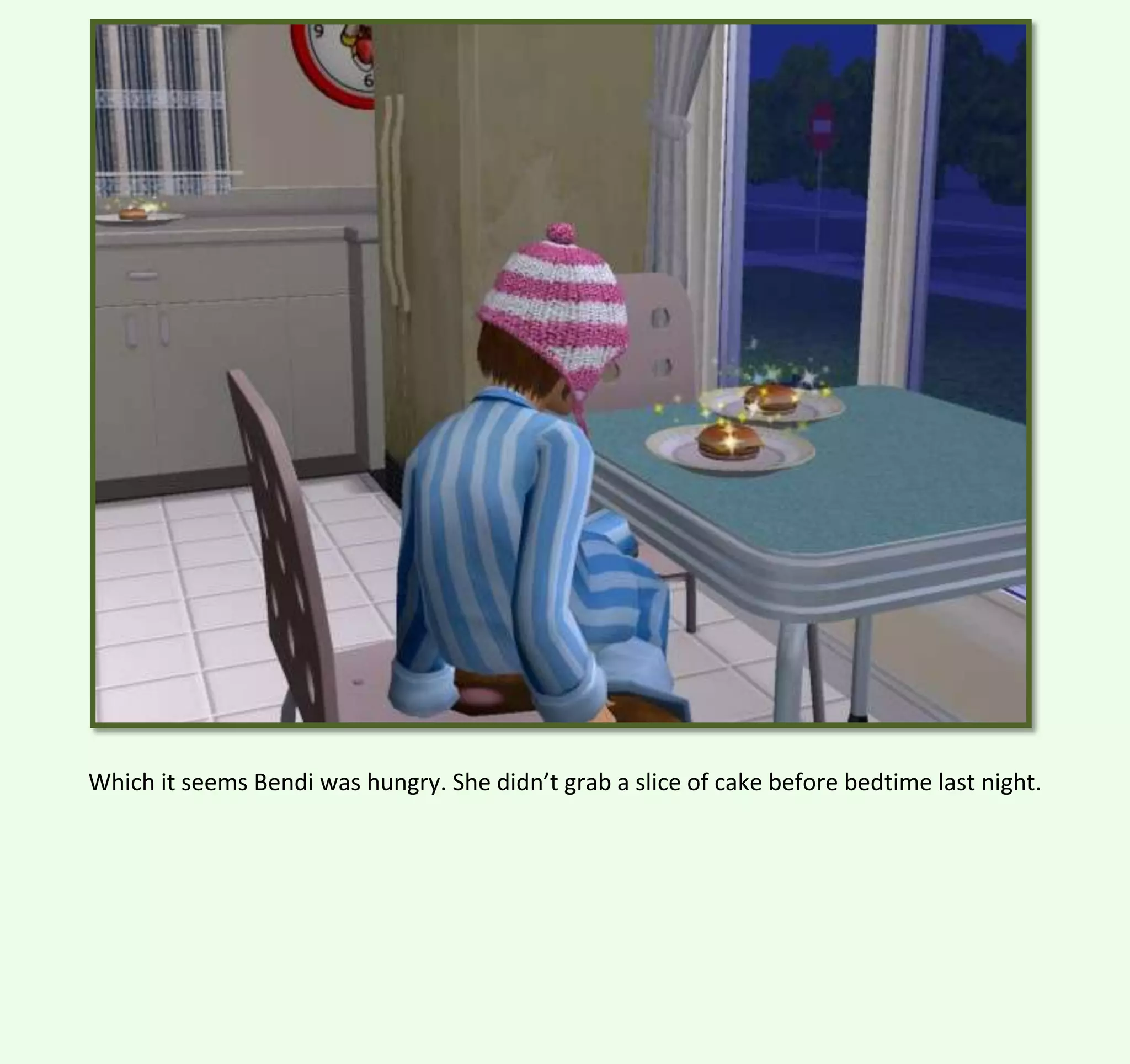 Which it seems Bendi was hungry. She didn’t grab a slice of cake before bedtime last night.

 