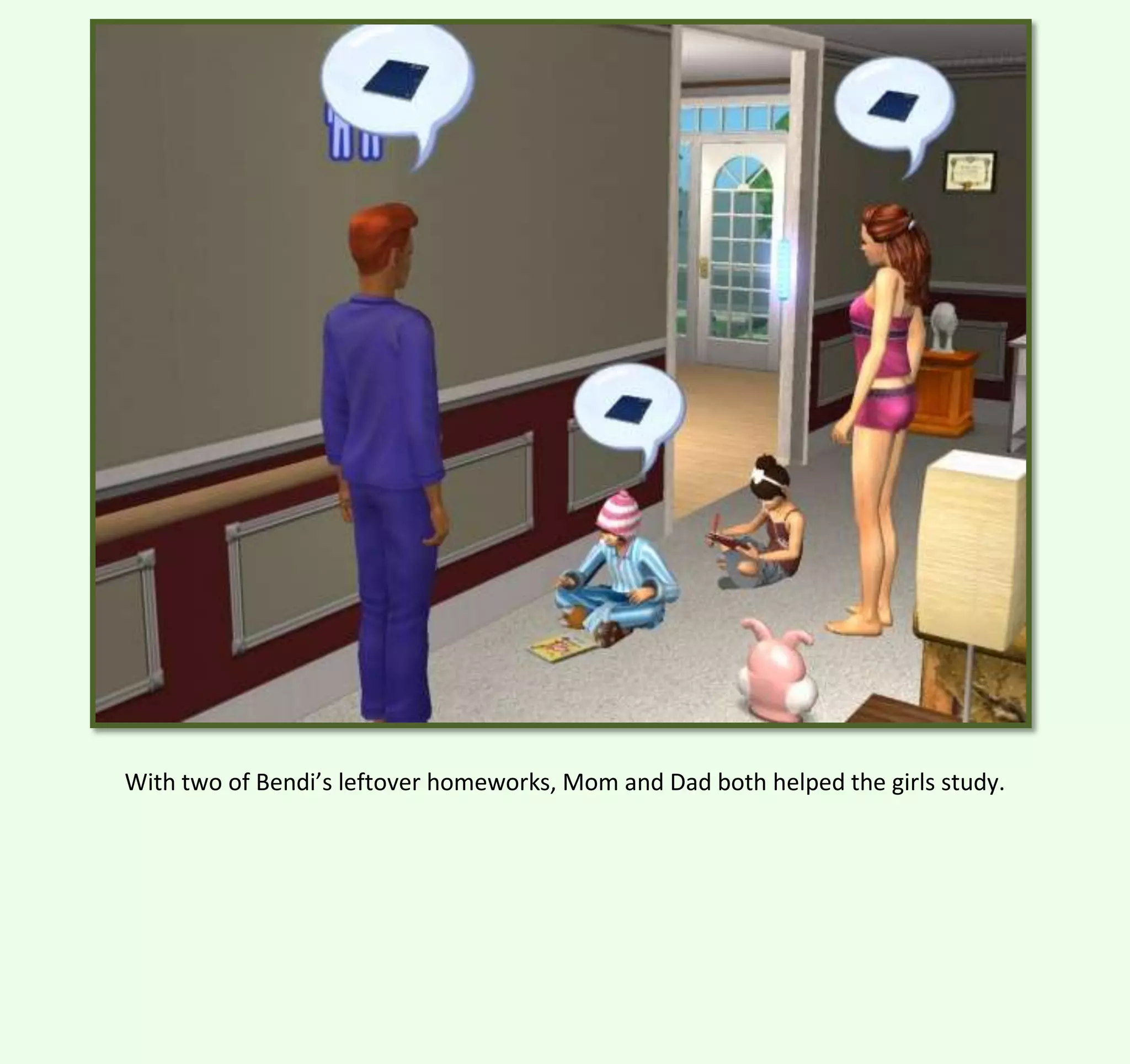 With two of Bendi’s leftover homeworks, Mom and Dad both helped the girls study.

 