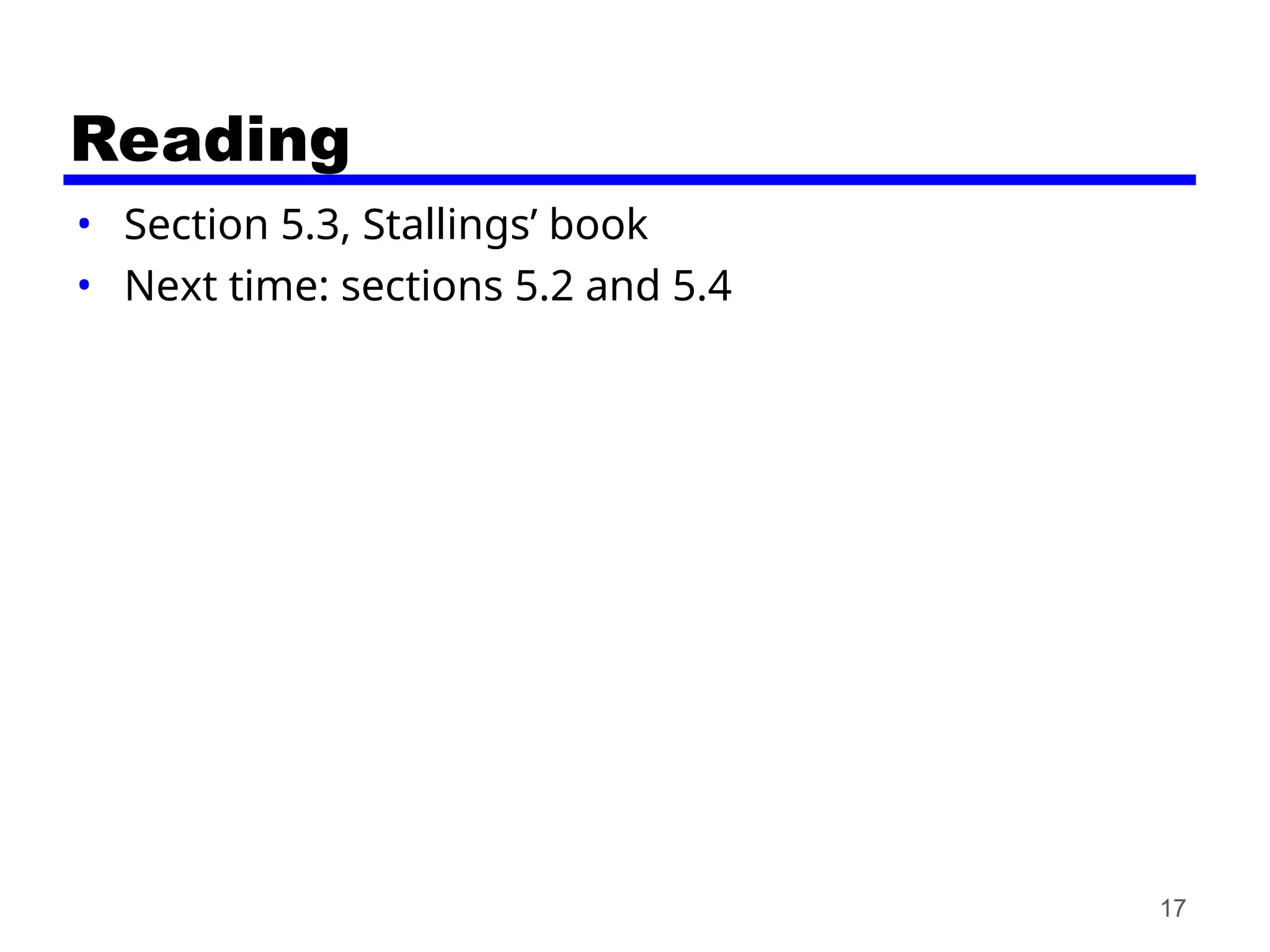 17
Reading
• Section 5.3, Stallings’ book
• Next time: sections 5.2 and 5.4
 